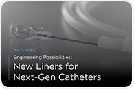 Engineering Possibilities: New Liners for Next-Gen Catheters